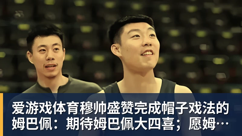 爱游戏体育穆帅盛赞完成帽子戏法的姆巴佩：期待姆巴佩大四喜；愿姆巴佩为皇马争冠，甘愿少进球