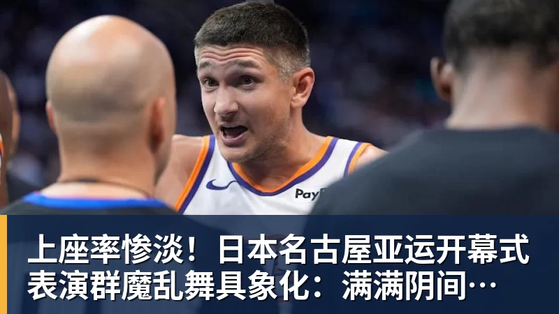 爱游戏体育上座率惨淡！日本名古屋亚运开幕式 表演群魔乱舞具象化：满满阴间风格