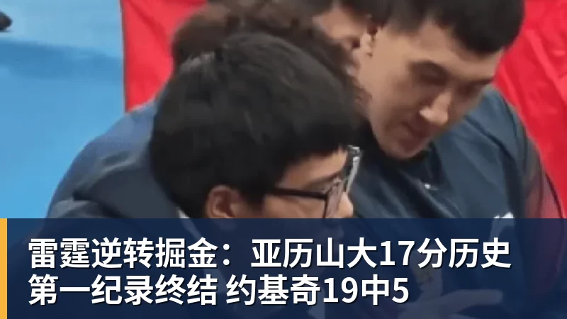 雷霆逆转掘金：亚历山大17分历史第一纪录终结 约基奇19中5