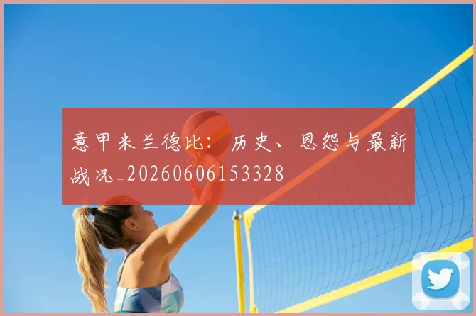 意甲爱游戏体育德比：历史、恩怨与最新战况_20260606153328