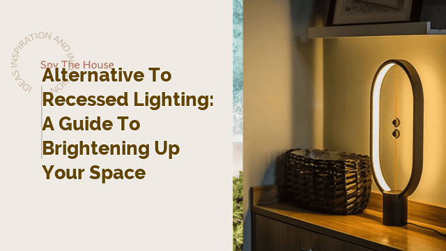 Alternative to Recessed Lighting: A Guide to Brightening Up Your Space