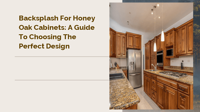 Backsplash for Honey Oak Cabinets: A Guide to Choosing the Perfect Design