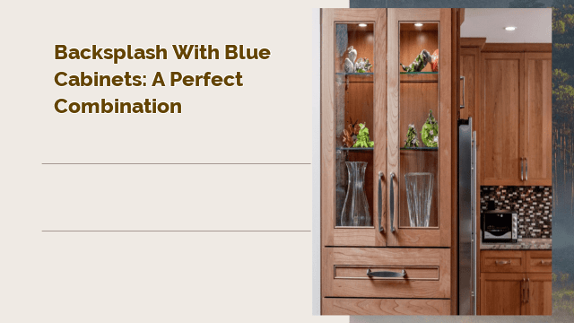 Backsplash with Blue Cabinets: A Perfect Combination