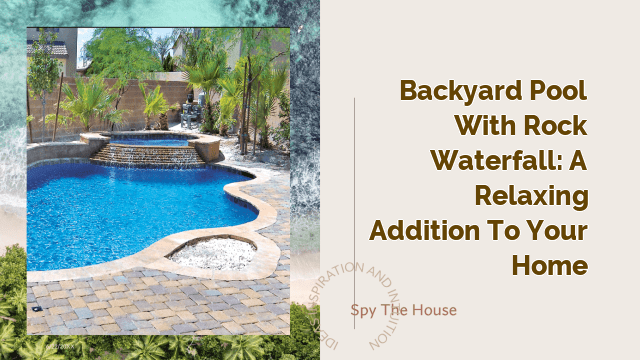 Backyard Pool with Rock Waterfall: A Relaxing Addition to Your Home