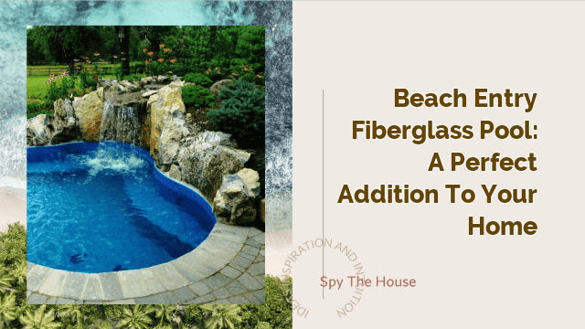 Beach Entry Fiberglass Pool: A Perfect Addition to Your Home