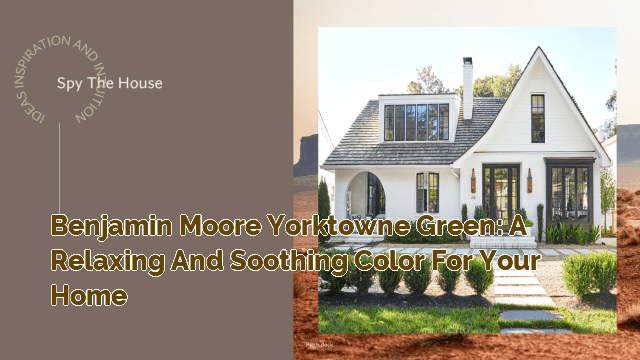 Benjamin Moore Yorktowne Green: A Relaxing and Soothing Color for Your Home
