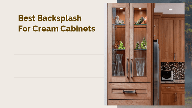 Best Backsplash for Cream Cabinets