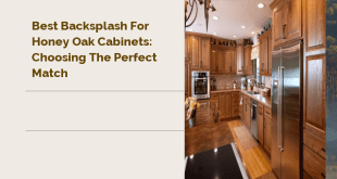Best Backsplash for Honey Oak Cabinets: Choosing the Perfect Match