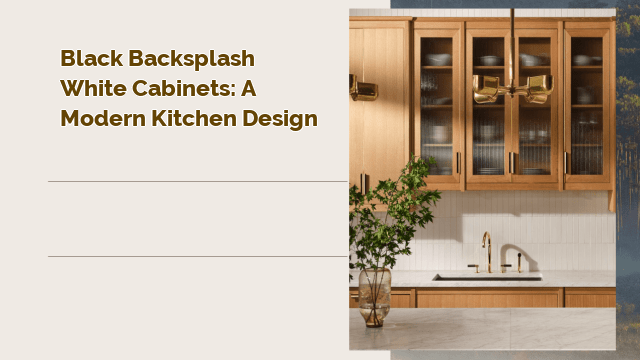 Black Backsplash White Cabinets: A Modern Kitchen Design