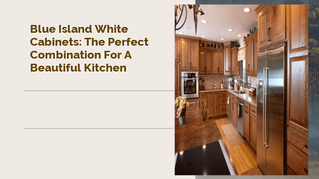 Blue Island White Cabinets: The Perfect Combination for a Beautiful Kitchen