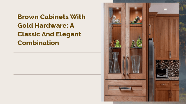 Brown Cabinets with Gold Hardware: A Classic and Elegant Combination