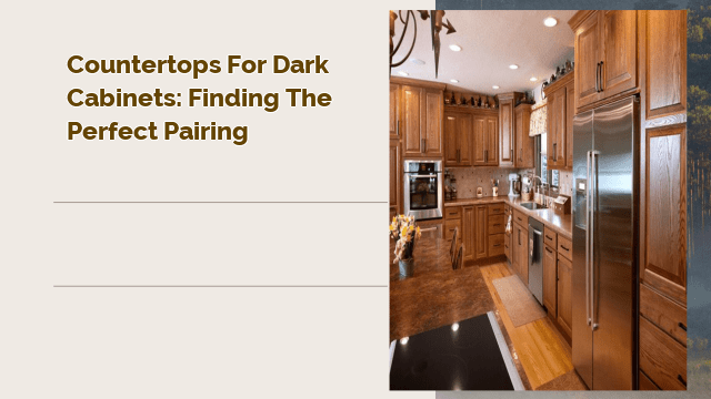 Countertops for Dark Cabinets: Finding the Perfect Pairing