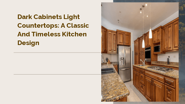 Dark Cabinets Light Countertops: A Classic and Timeless Kitchen Design