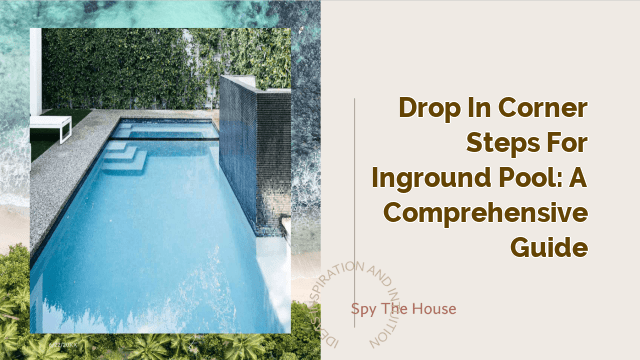 Drop in Corner Steps for Inground Pool: A Comprehensive Guide