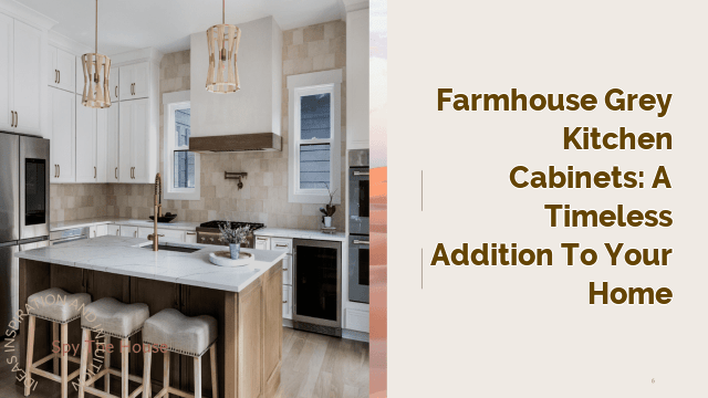 Farmhouse Grey Kitchen Cabinets: A Timeless Addition to Your Home