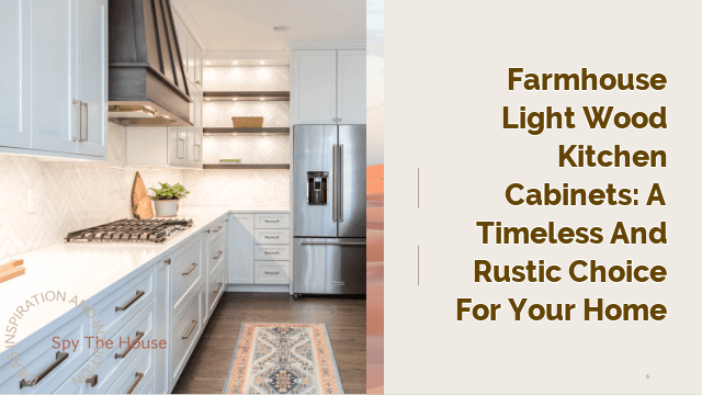 Farmhouse Light Wood Kitchen Cabinets: A Timeless and Rustic Choice for Your Home