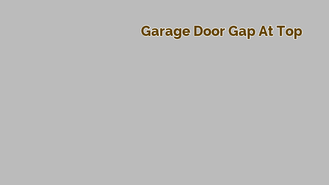 garage door gap at top