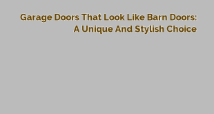 Garage Doors that Look Like Barn Doors: A Unique and Stylish Choice