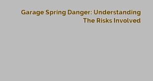 Garage Spring Danger: Understanding the Risks Involved