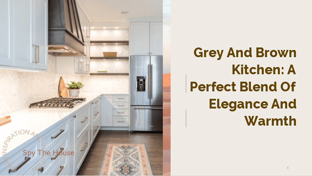 Grey and Brown Kitchen: A Perfect Blend of Elegance and Warmth