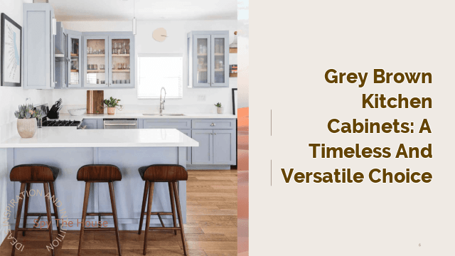 Grey Brown Kitchen Cabinets: A Timeless and Versatile Choice