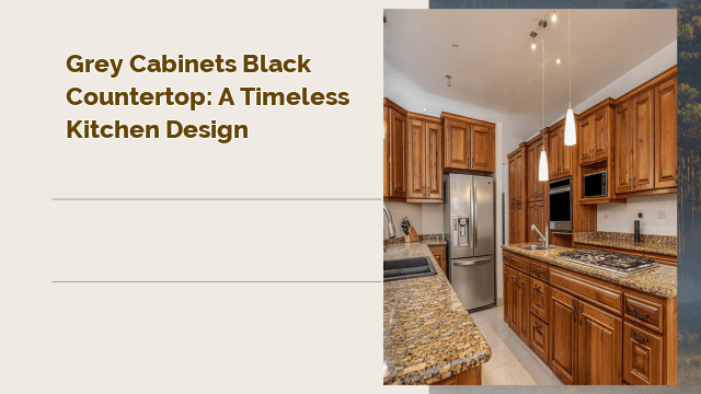 Grey Cabinets Black Countertop: A Timeless Kitchen Design