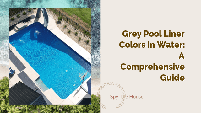 Grey Pool Liner Colors in Water: A Comprehensive Guide