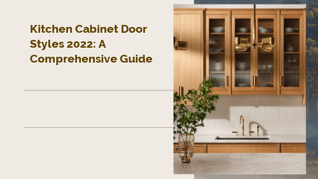 Kitchen Cabinet Door Styles 2022: A Comprehensive Guide