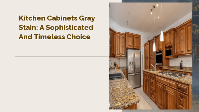 Kitchen Cabinets Gray Stain: A Sophisticated and Timeless Choice