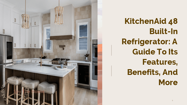 KitchenAid 48 Built-In Refrigerator: A Guide to Its Features, Benefits, and More