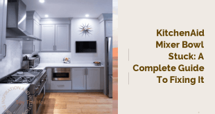 KitchenAid Mixer Bowl Stuck: A Complete Guide to Fixing it