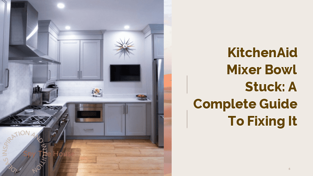 KitchenAid Mixer Bowl Stuck: A Complete Guide to Fixing it