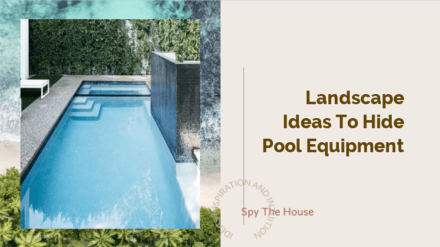 Landscape Ideas to Hide Pool Equipment