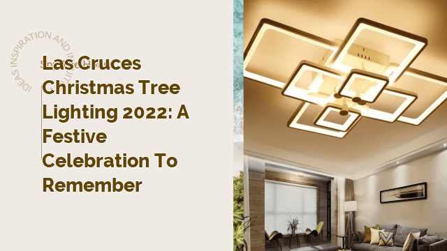Las Cruces Christmas Tree Lighting 2022: A Festive Celebration to Remember