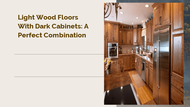 Light Wood Floors with Dark Cabinets: A Perfect Combination