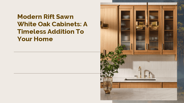 Modern Rift Sawn White Oak Cabinets: A Timeless Addition to Your Home