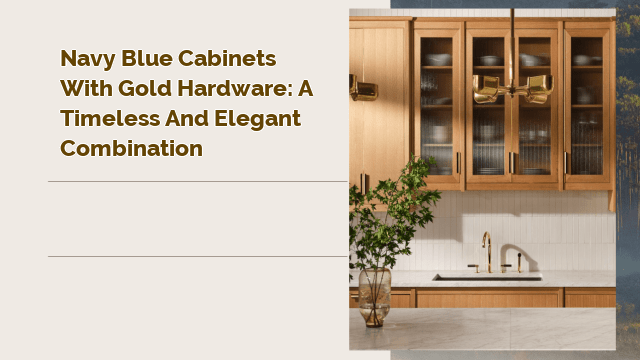 Navy Blue Cabinets with Gold Hardware: A Timeless and Elegant Combination