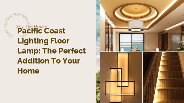Pacific Coast Lighting Floor Lamp: The Perfect Addition to Your Home