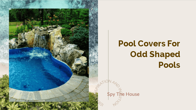 Pool Covers for Odd Shaped Pools