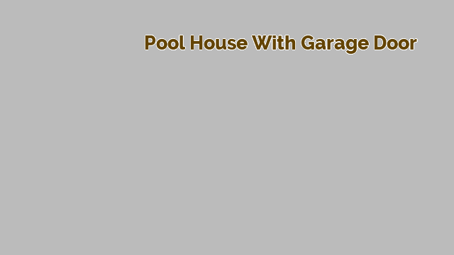 pool house with garage door