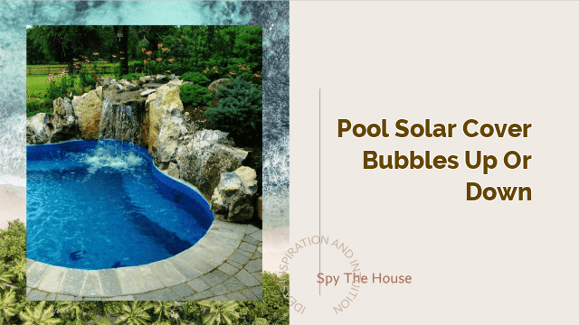 pool solar cover bubbles up or down