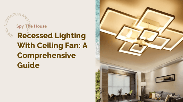 Recessed Lighting with Ceiling Fan: A Comprehensive Guide
