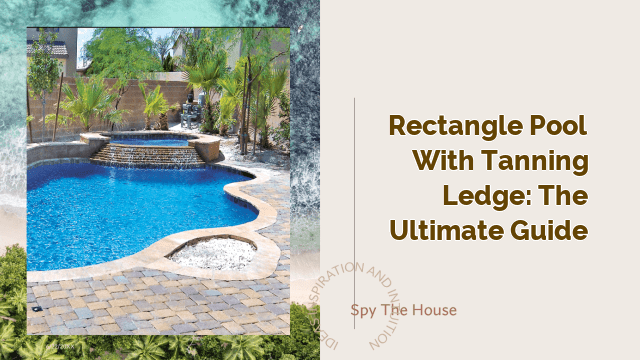 Rectangle Pool with Tanning Ledge: The Ultimate Guide