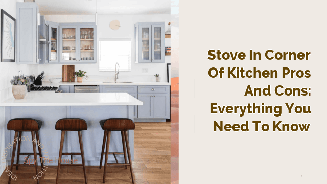 Stove in Corner of Kitchen Pros and Cons: Everything You Need to Know
