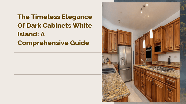 The Timeless Elegance of Dark Cabinets White Island: A Comprehensive Guide