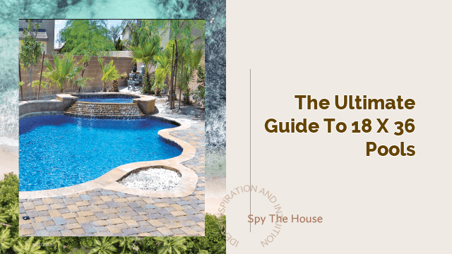 The Ultimate Guide to 18 x 36 Pools