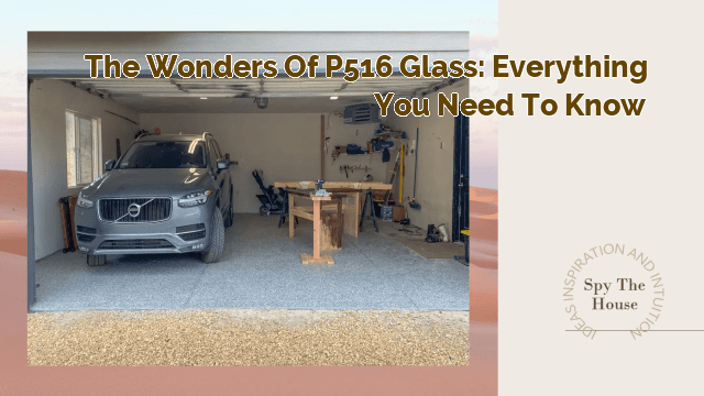 The Wonders of P516 Glass: Everything You Need to Know
