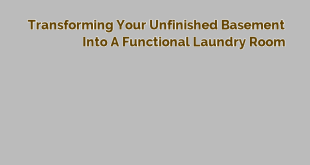 Transforming Your Unfinished Basement into a Functional Laundry Room