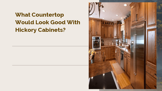 What Countertop Would Look Good with Hickory Cabinets?