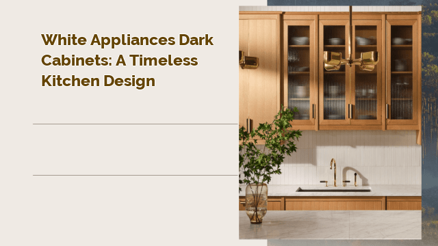 White Appliances Dark Cabinets: A Timeless Kitchen Design